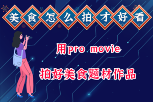 美食怎么拍摄才好看呢？用pro movie拍好美食题材作品