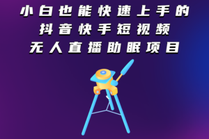 小白也能快速上手的抖音快手短视频无人直播助眠项目（教程+素材+软件）