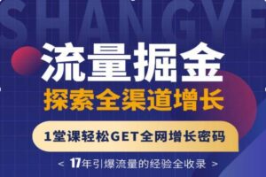 流量掘金探索全渠道增长，一堂课轻松GET全网增长密码