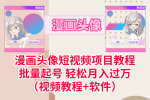 漫画头像短视频项目教程，可以批量起号，轻松月入过万（视频教程+软件）