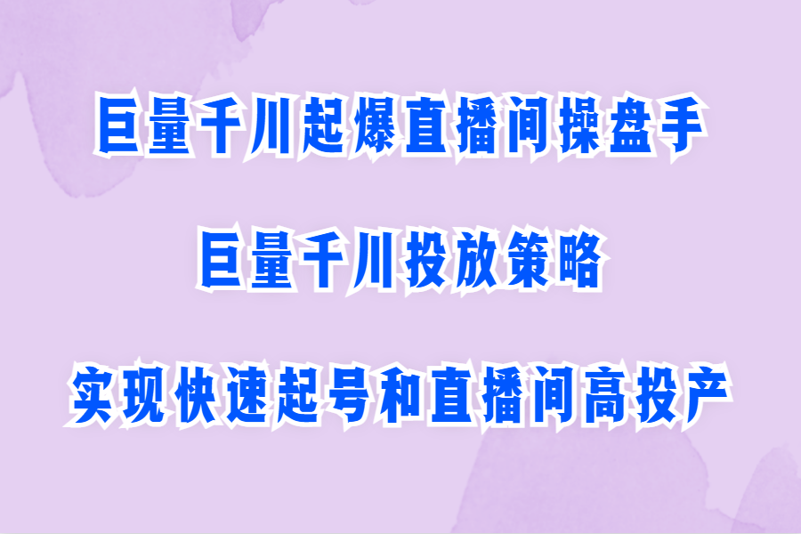 巨量千川投放策略,实现快速起号和直播间高投产_点击资源平台巨量千川