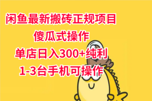 闲鱼最新搬砖正规项目：傻瓜式操作单店日入300+纯利，1-3台手机可操作