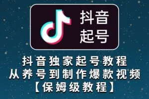 抖音独家起号教程，从养号到制作爆款视频【保姆级教程】
