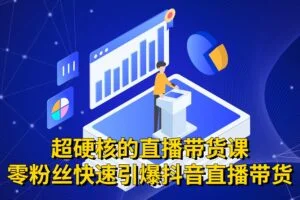 超硬核的直播带货课，零粉丝快速引爆抖音直播带货