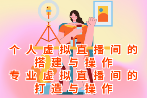 个人虚拟直播间的搭建与操作，专业虚拟直播间的打造与操作
