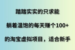 踏踏实实的只求能躺着温饱的每天赚个100+的淘宝虚拟项目，适合新手