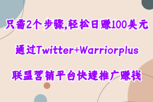 只需2个步骤，轻松日赚100美元，通过Twitter+Warriorplus联盟营销平台快速推广赚钱
