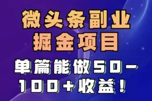 微头条副业掘金项目3.0+悟空问答教程，单篇能做50-100+收益！